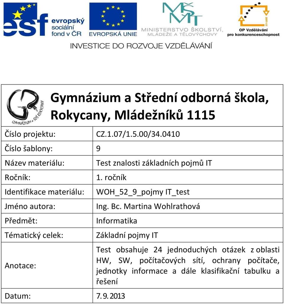 0410 Test znalosti základních pojmů IT 1. ročník WOH_52_9_pojmy IT_test Ing. Bc. Martina Wohlrathová Informatika Datum: 7. 9.