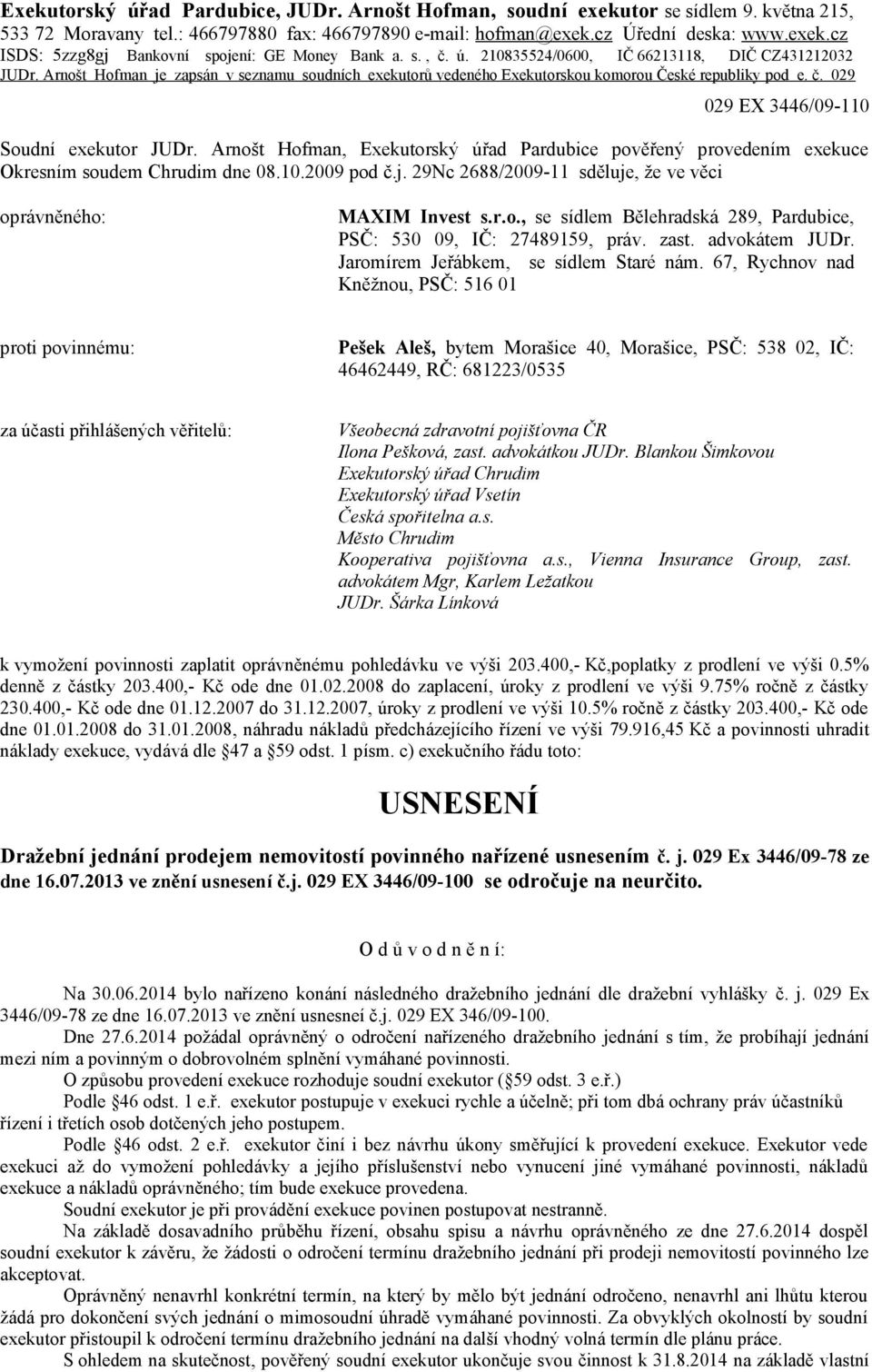 Arnošt Hofman, pověřený provedením exekuce Okresním soudem Chrudim dne 08.10.2009 pod č.j. 29Nc 2688/2009-11 sděluje, že ve věci oprávněného: MAXIM Invest s.r.o., se sídlem Bělehradská 289, Pardubice, PSČ: 530 09, IČ: 27489159, práv.