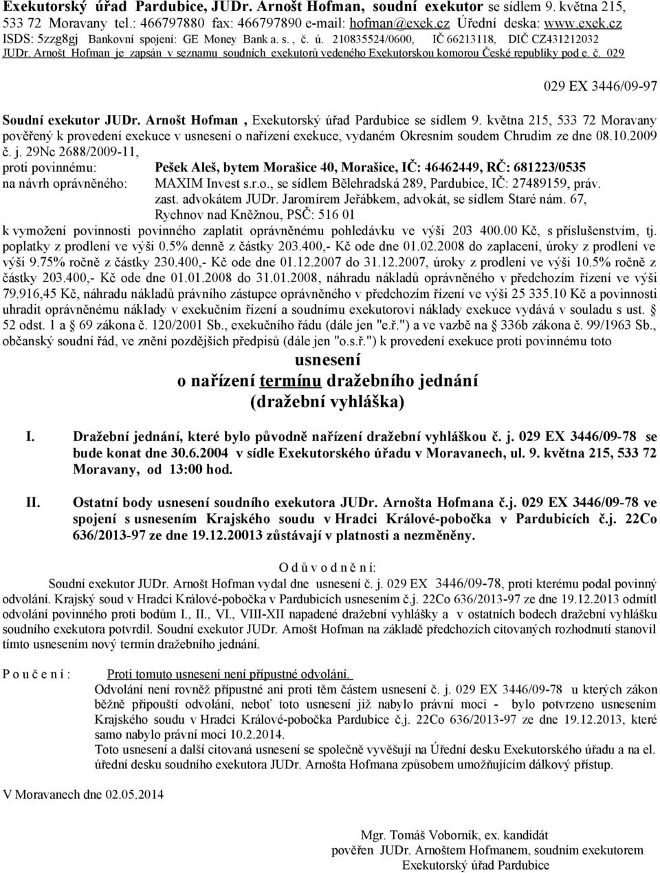 Arnošt Hofman, se sídlem 9. května 215, 533 72 Moravany pověřený k provedení exekuce v usnesení o nařízení exekuce, vydaném Okresním soudem Chrudim ze dne 08.10.2009 č. j.