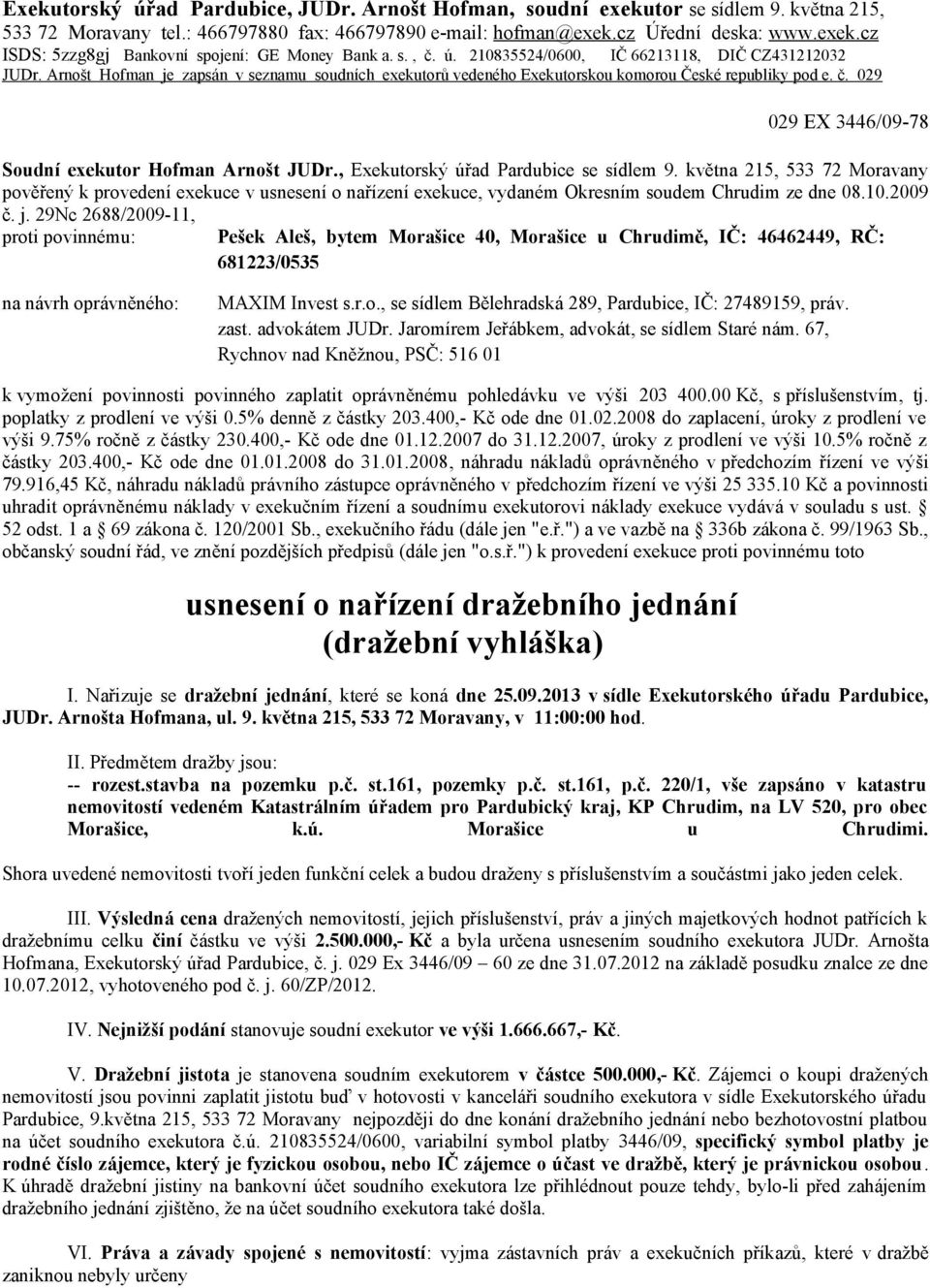 , se sídlem 9. května 215, 533 72 Moravany pověřený k provedení exekuce v usnesení o nařízení exekuce, vydaném Okresním soudem Chrudim ze dne 08.10.2009 č. j.