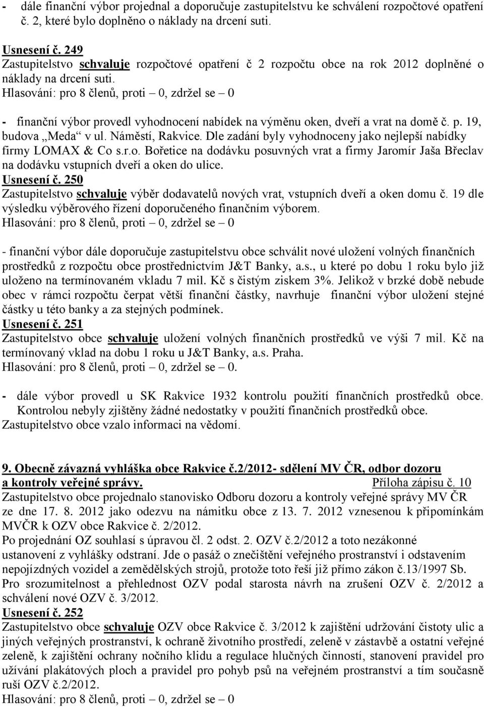 p. 19, budova Meda v ul. Náměstí, Rakvice. Dle zadání byly vyhodnoceny jako nejlepší nabídky firmy LOMAX & Co s.r.o. Bořetice na dodávku posuvných vrat a firmy Jaromír Jaša Břeclav na dodávku vstupních dveří a oken do ulice.