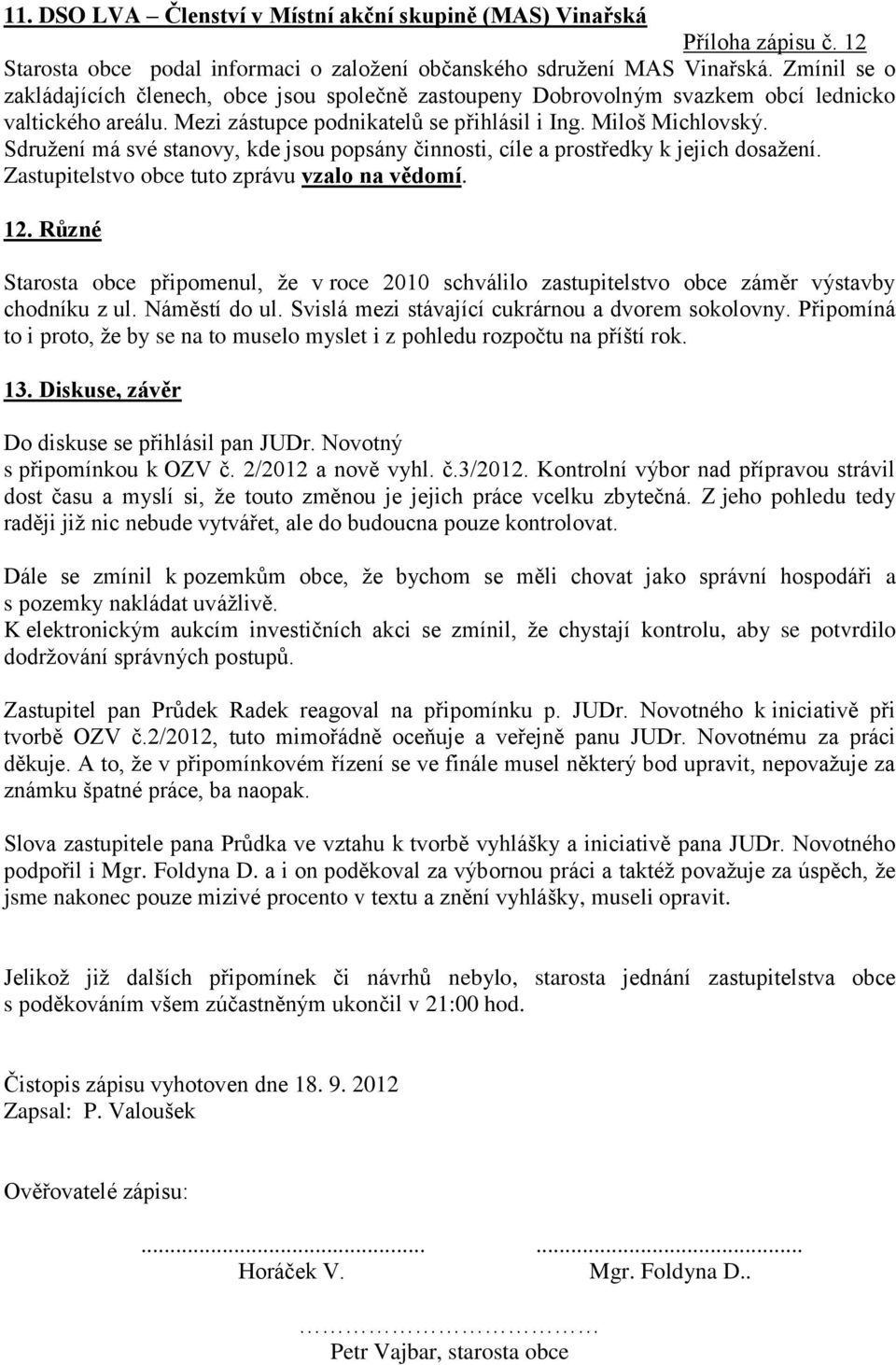 Sdružení má své stanovy, kde jsou popsány činnosti, cíle a prostředky k jejich dosažení. Zastupitelstvo obce tuto zprávu vzalo na vědomí. 12.