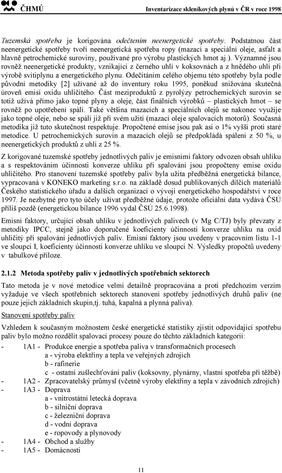 Významné jsou rovněž neenergetické produkty, vznikající z černého uhlí v koksovnách a z hnědého uhlí při výrobě svítiplynu a energetického plynu.