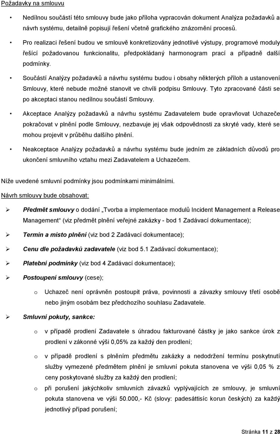 Sučástí Analýzy pţadavků a návrhu systému budu i bsahy některých přílh a ustanvení Smluvy, které nebude mţné stanvit ve chvíli pdpisu Smluvy.