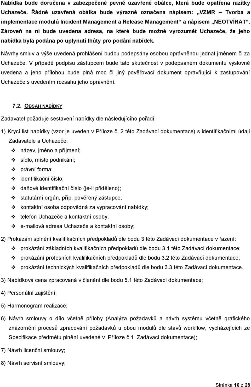 Zárveň na ní bude uvedena adresa, na které bude mţné vyrzumět Uchazeče, ţe jeh nabídka byla pdána p uplynutí lhůty pr pdání nabídek.