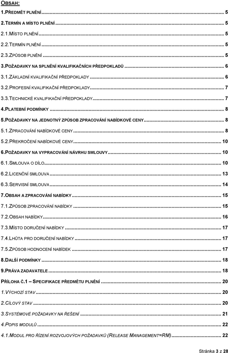 ZPRACOVÁNÍ NABÍDKOVÉ CENY... 8 5.2.PŘEKROČENÍ NABÍDKOVÉ CENY... 10 6.POŢADAVKY NA VYPRACOVÁNÍ NÁVRHU SMLOUVY... 10 6.1.SMLOUVA O DÍLO... 10 6.2.LICENČNÍ SMLOUVA... 13 6.3.SERVISNÍ SMLOUVA... 14 7.