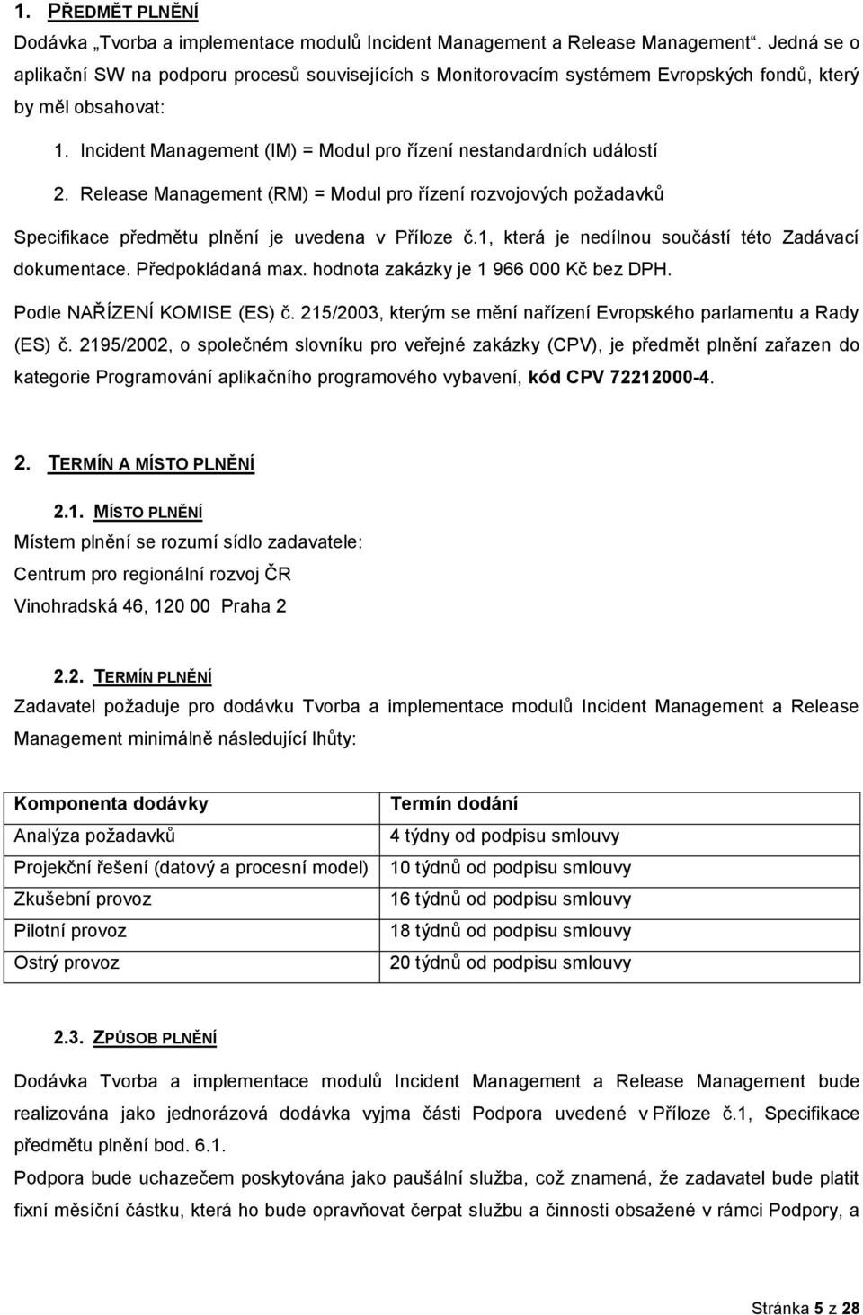 Release Management (RM) = Mdul pr řízení rzvjvých pţadavků Specifikace předmětu plnění je uvedena v Přílze č.1, která je nedílnu sučástí tét Zadávací dkumentace. Předpkládaná max.