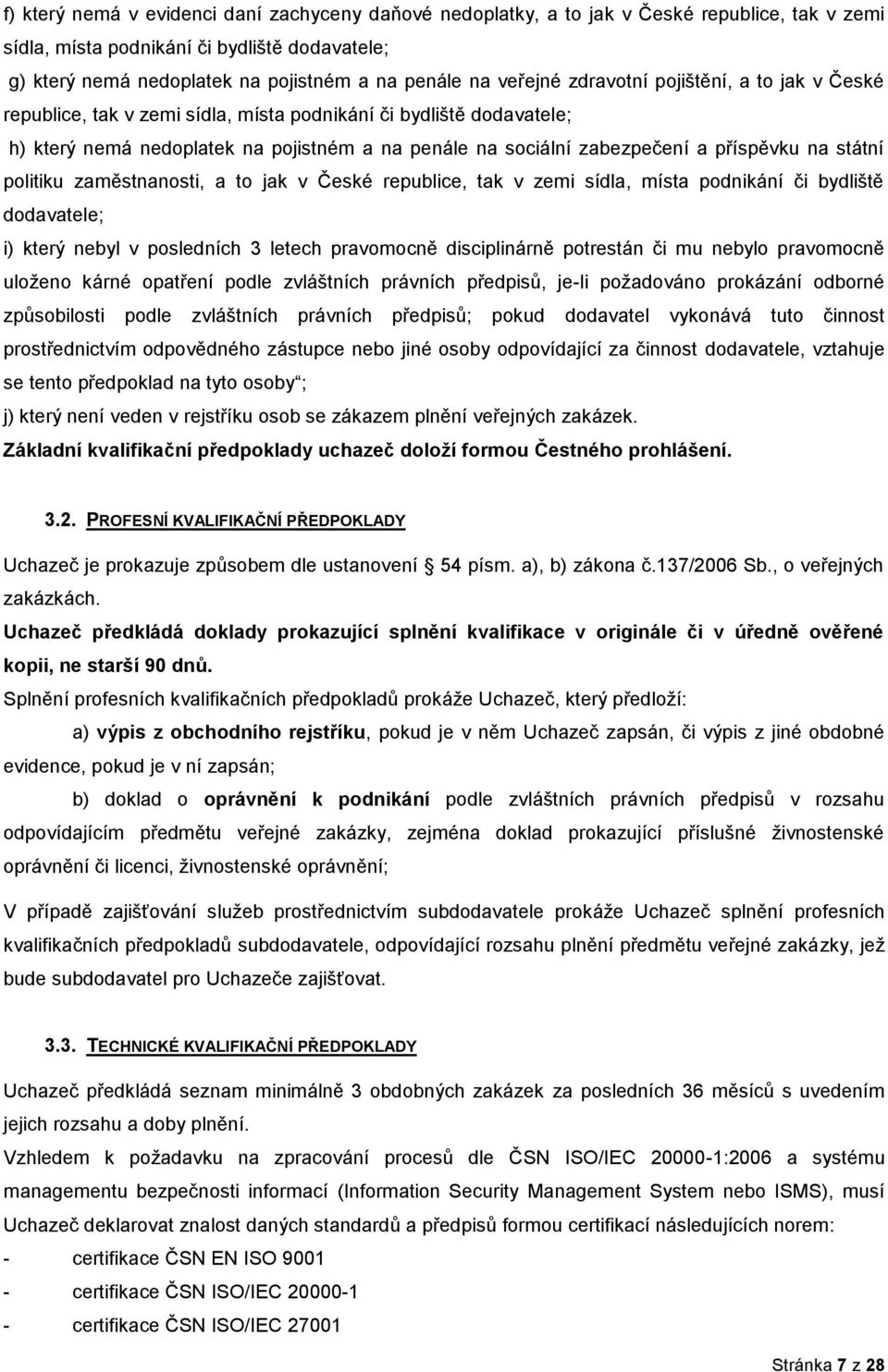 plitiku zaměstnansti, a t jak v České republice, tak v zemi sídla, místa pdnikání či bydliště ddavatele; i) který nebyl v psledních 3 letech pravmcně disciplinárně ptrestán či mu nebyl pravmcně ulţen