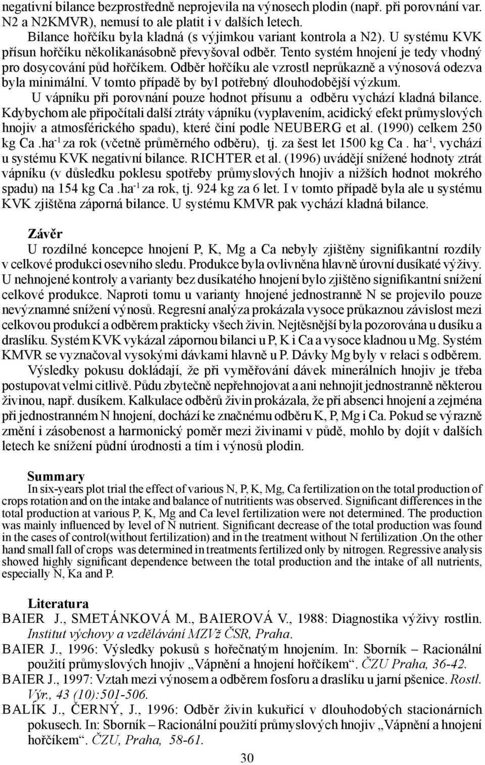 Odběr hořčíku ale vzrostl neprůkazně a výnosová odezva byla minimální. V tomto případě by byl potřebný dlouhodobější výzkum.