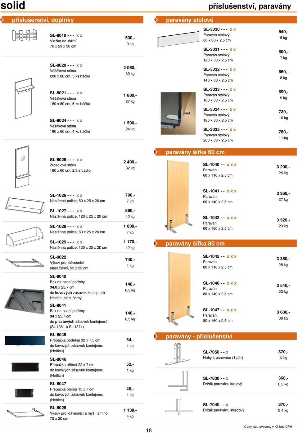 - x x Věšáková stěna 180 x 80 cm, 5 ks háčků SL-8024 - - - x x Věšáková stěna 180 x 60 cm, 4 ks háčků 1 880,- 27 kg 1 590,- 24 kg SL-3033 - - - x x Paraván stolový 160 x 30 x 2,5 cm SL-3034 - - - x x