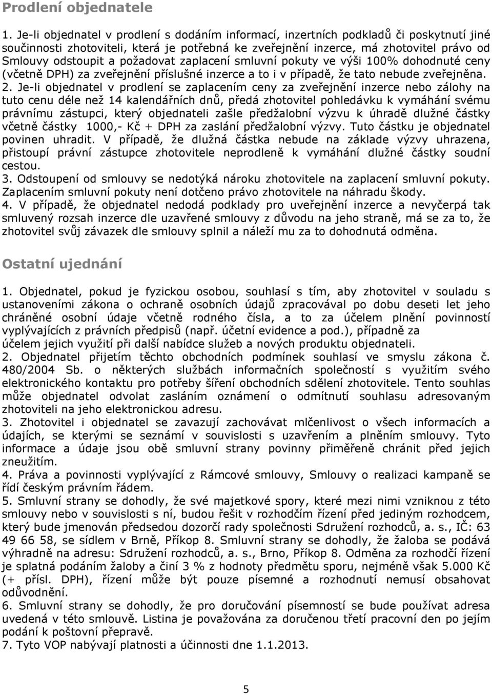 požadovat zaplacení smluvní pokuty ve výši 100% dohodnuté ceny (včetně DPH) za zveřejnění příslušné inzerce a to i v případě, že tato nebude zveřejněna. 2.