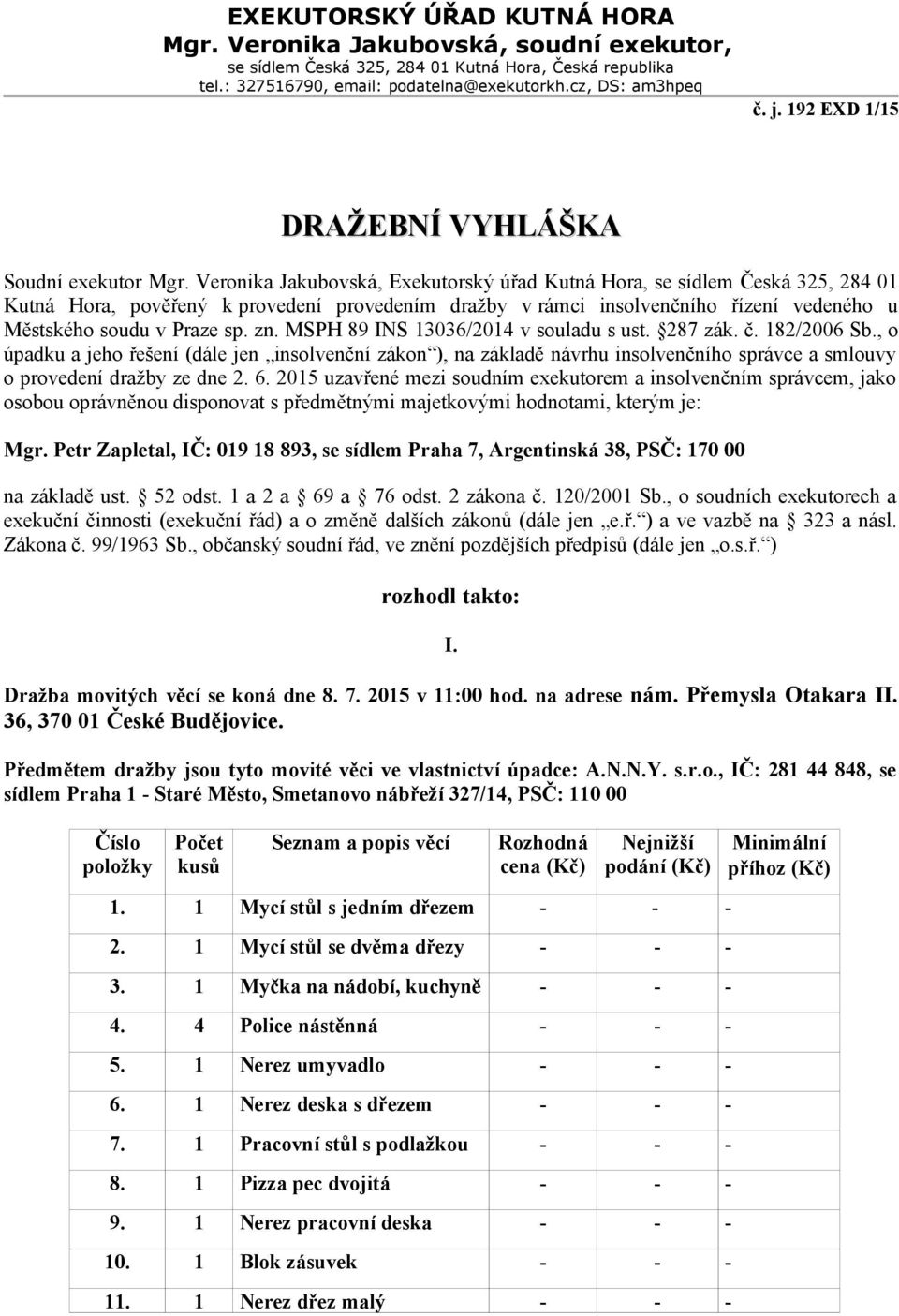 Veronika Jakubovská, Exekutorský úřad Kutná Hora, se sídlem Česká 325, 284 01 Kutná Hora, pověřený k provedení provedením dražby v rámci insolvenčního řízení vedeného u Městského soudu v Praze sp. zn.