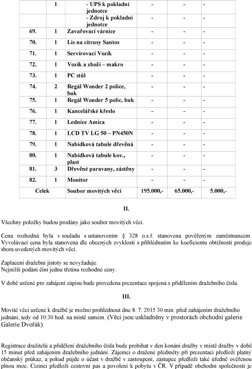 , plast 81. 3 Dřevěné paravany, zástěny 82. 1 Monitor Celek Soubor movitých věcí 195.000,- 65.000,- 5.000,- Všechny položky budou prodány jako soubor movitých věcí. II.