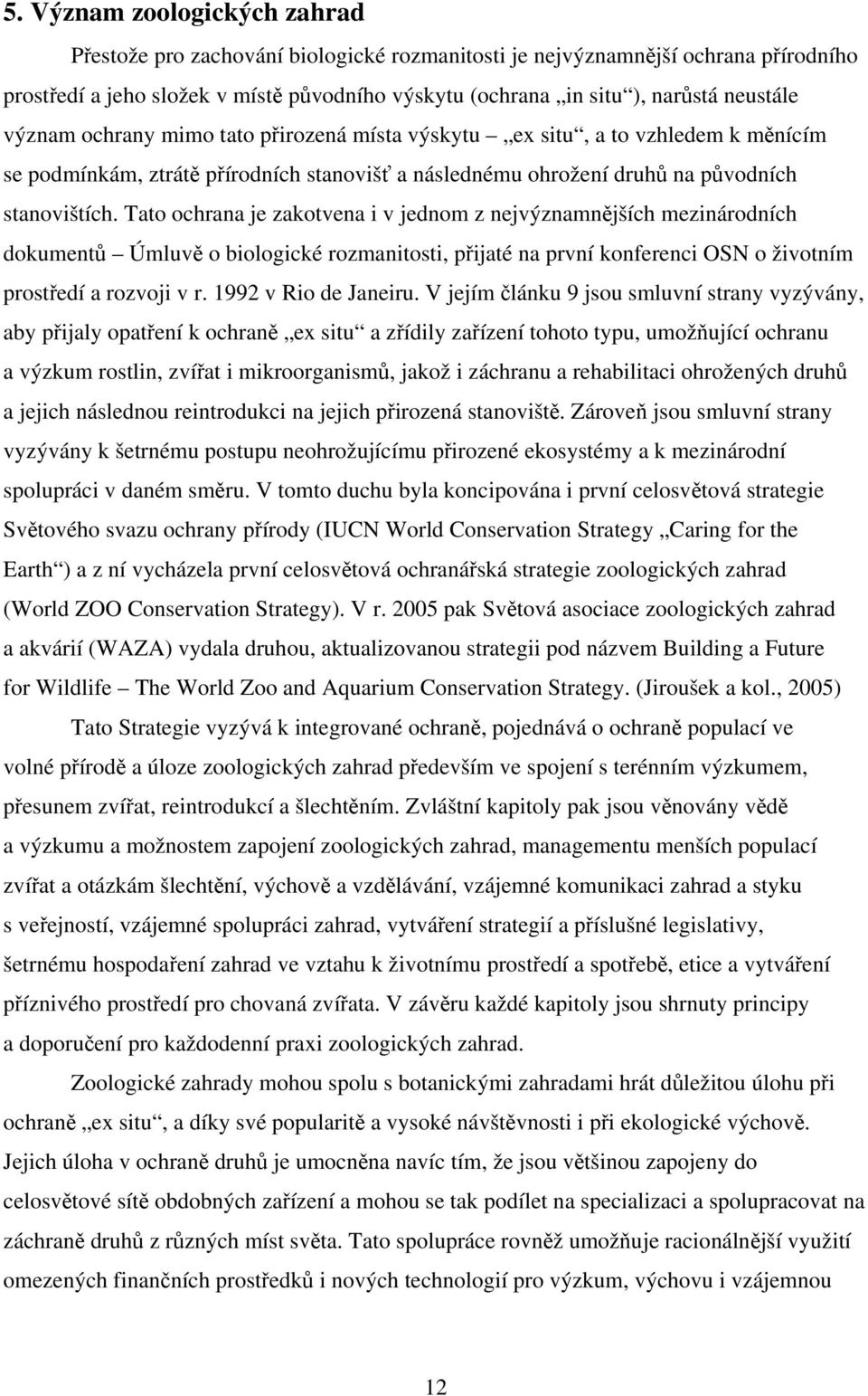 Tato ochrana je zakotvena i v jednom z nejvýznamnějších mezinárodních dokumentů Úmluvě o biologické rozmanitosti, přijaté na první konferenci OSN o životním prostředí a rozvoji v r.