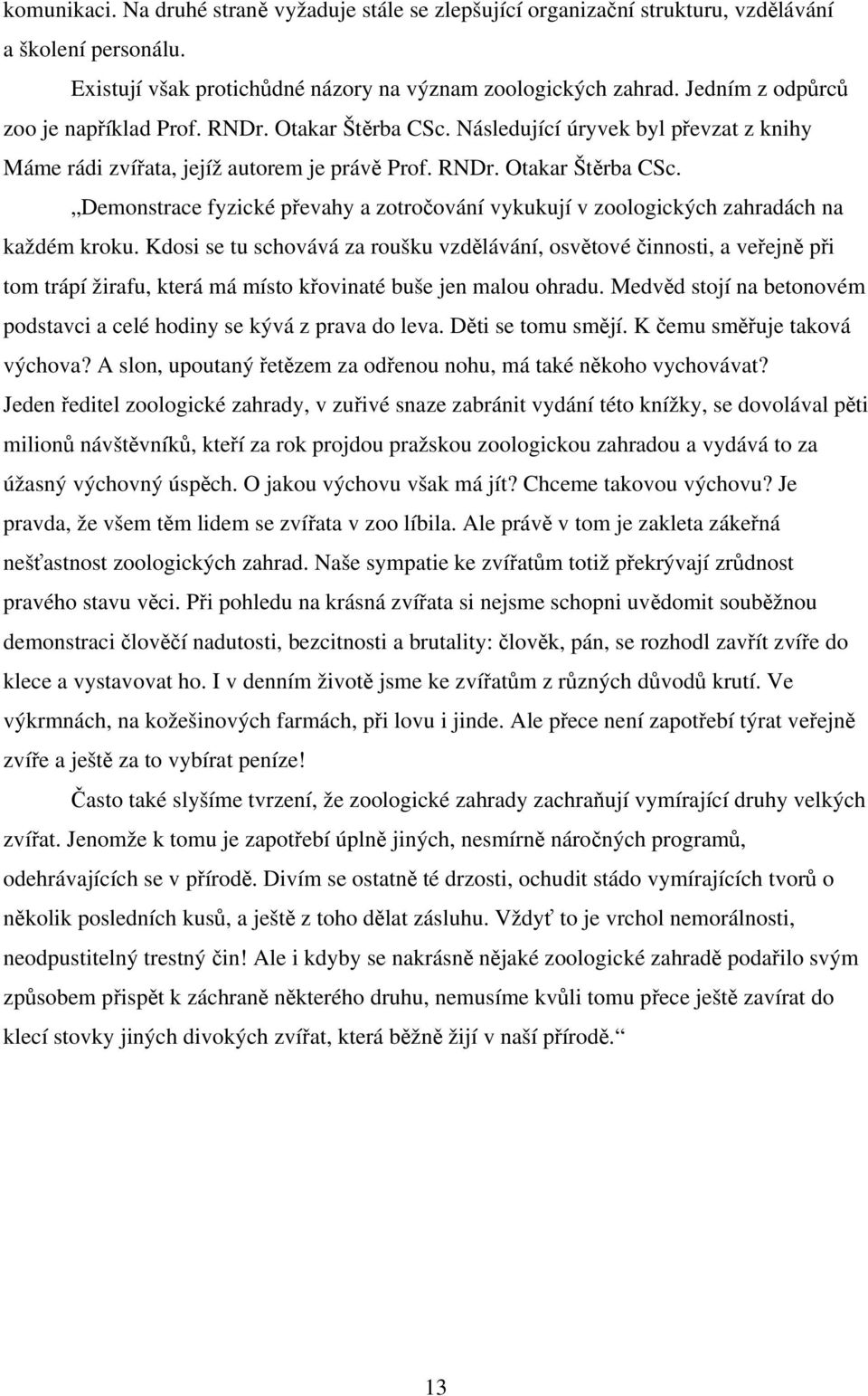 Kdosi se tu schovává za roušku vzdělávání, osvětové činnosti, a veřejně při tom trápí žirafu, která má místo křovinaté buše jen malou ohradu.
