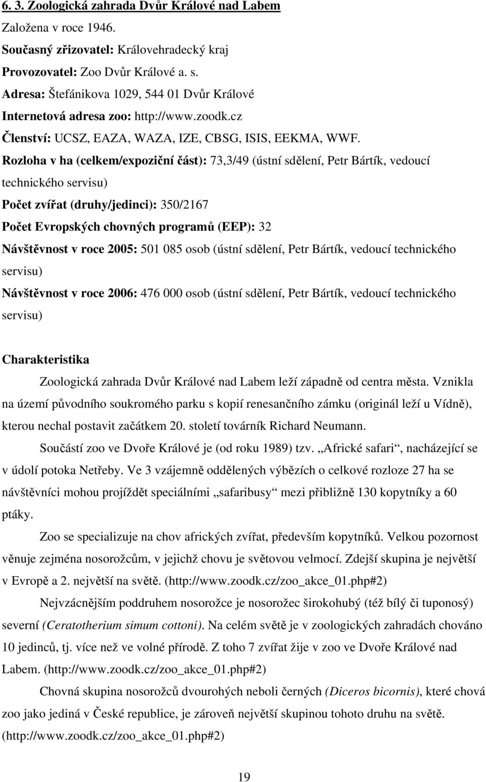 Rozloha v ha (celkem/expoziční část): 73,3/49 (ústní sdělení, Petr Bártík, vedoucí technického servisu) Počet zvířat (druhy/jedinci): 350/2167 Počet Evropských chovných programů (EEP): 32 Návštěvnost