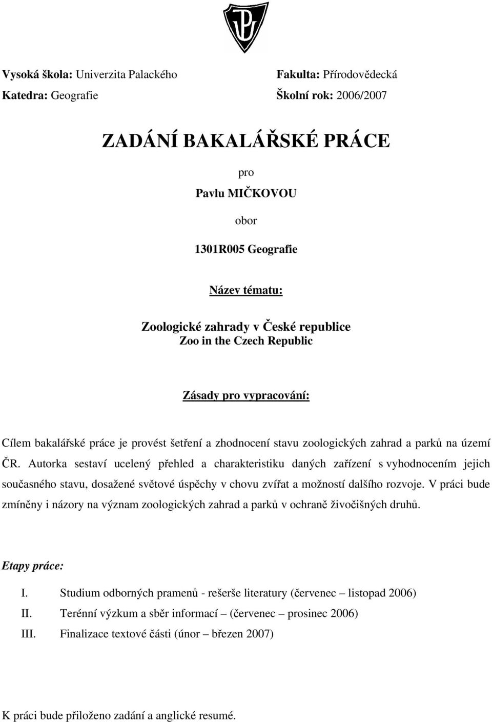 Autorka sestaví ucelený přehled a charakteristiku daných zařízení s vyhodnocením jejich současného stavu, dosažené světové úspěchy v chovu zvířat a možností dalšího rozvoje.