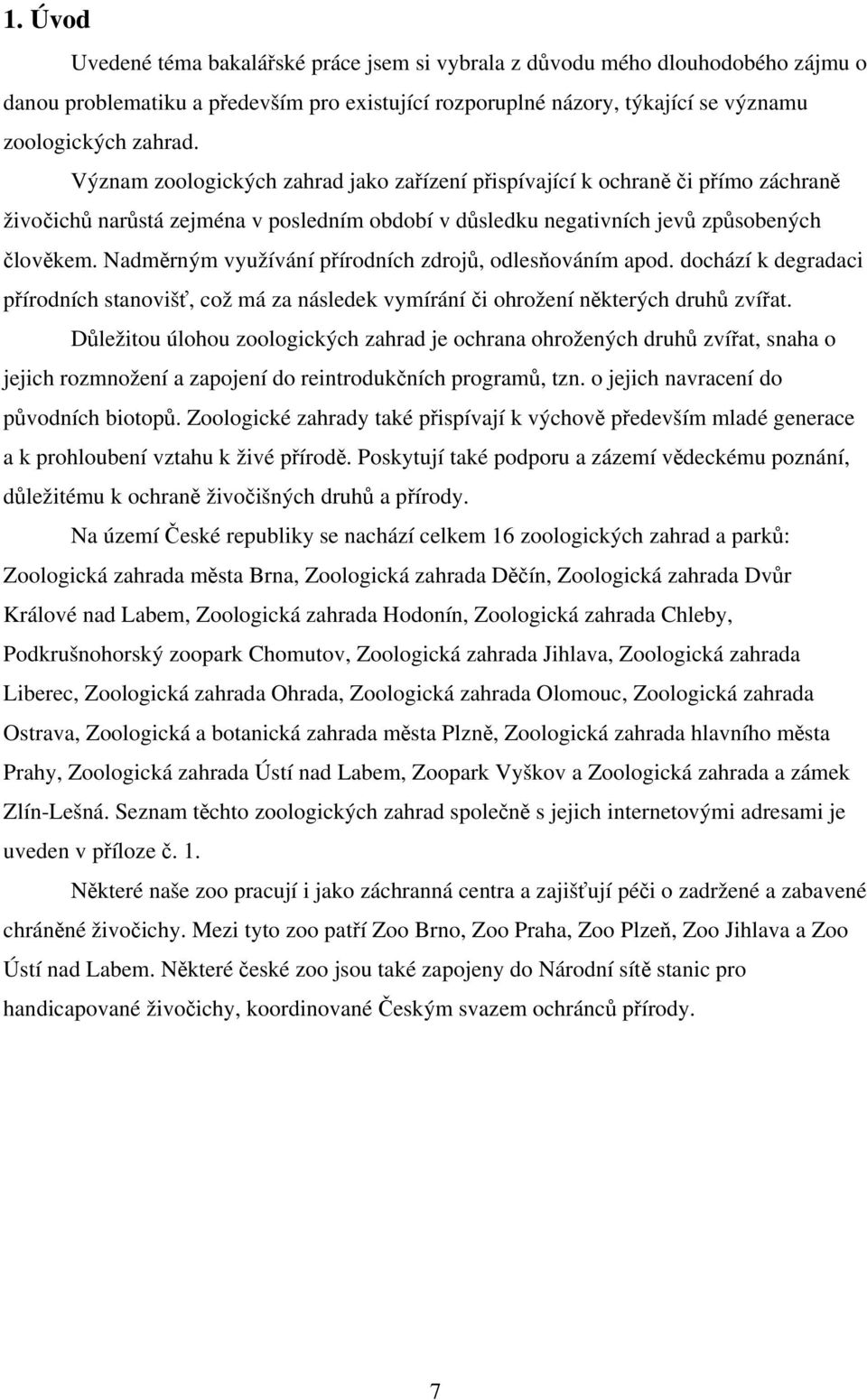 Nadměrným využívání přírodních zdrojů, odlesňováním apod. dochází k degradaci přírodních stanovišť, což má za následek vymírání či ohrožení některých druhů zvířat.