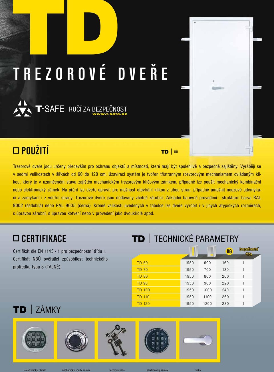 Uzavírací systém je tvořen třístranným rozvorovým mechanismem ovládaným klikou, který je v uzamčeném stavu zajištěn mechanickým trezorovým klíčovým zámkem, případně lze použít mechanický kombinační