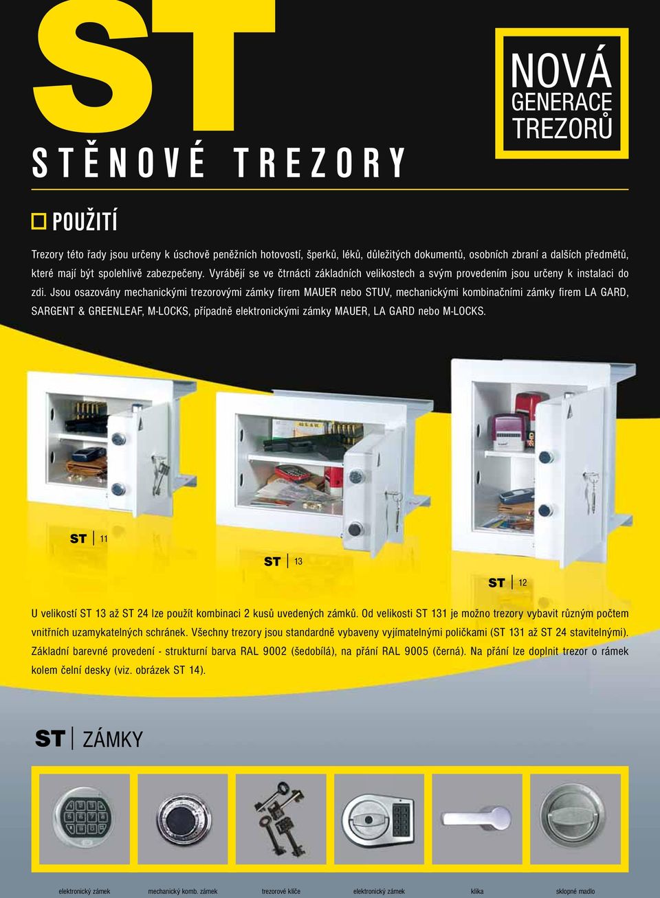 Jsou osazovány mechanickými trezorovými zámky firem MAUER nebo STUV, mechanickými kombinačními zámky firem LA GARD, SARGENT & GREENLEAF, M-LOCKS, případně elektronickými zámky MAUER, LA GARD nebo