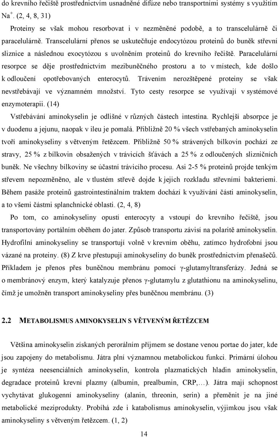 Transcelulární přenos se uskutečňuje endocytózou proteinů do buněk střevní sliznice a následnou eocytózou s uvolněním proteinů do krevního řečiště.