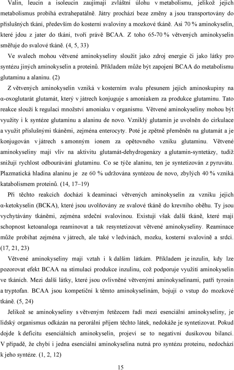 Z toho 65-70 % větvených aminokyselin směřuje do svalové tkáně. (4, 5, 33) Ve svalech mohou větvené aminokyseliny sloužit jako zdroj energie či jako látky pro syntézu jiných aminokyselin a proteinů.