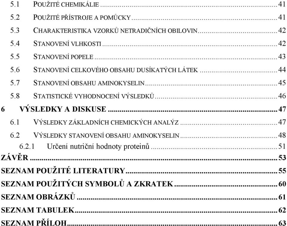 ..46 VÝSLEDKY A DISKUSE...47 6.1 VÝSLEDKY ZÁKLADNÍCH CHEMICKÝCH ANALÝZ...47 6.2 VÝSLEDKY STANOVENÍ OBSAHU AMINOKYSELIN...48 6.2.1 Určení nutriční hodnoty proteinů.