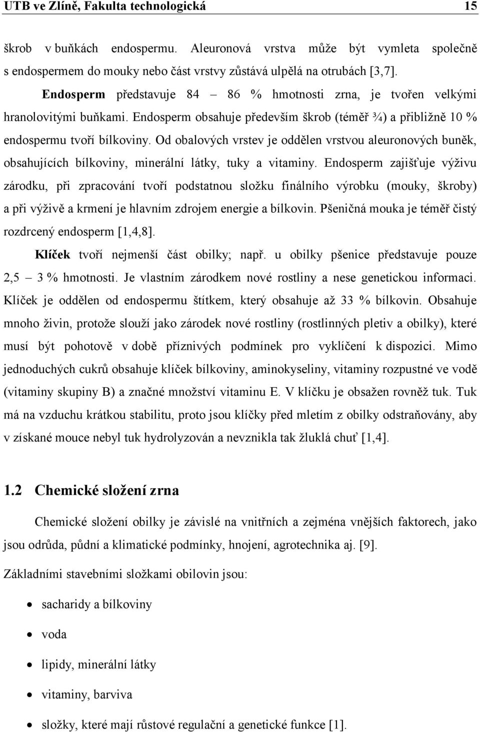 Od obalových vrstev je oddělen vrstvou aleuronových buněk, obsahujících bílkoviny, minerální látky, tuky a vitaminy.