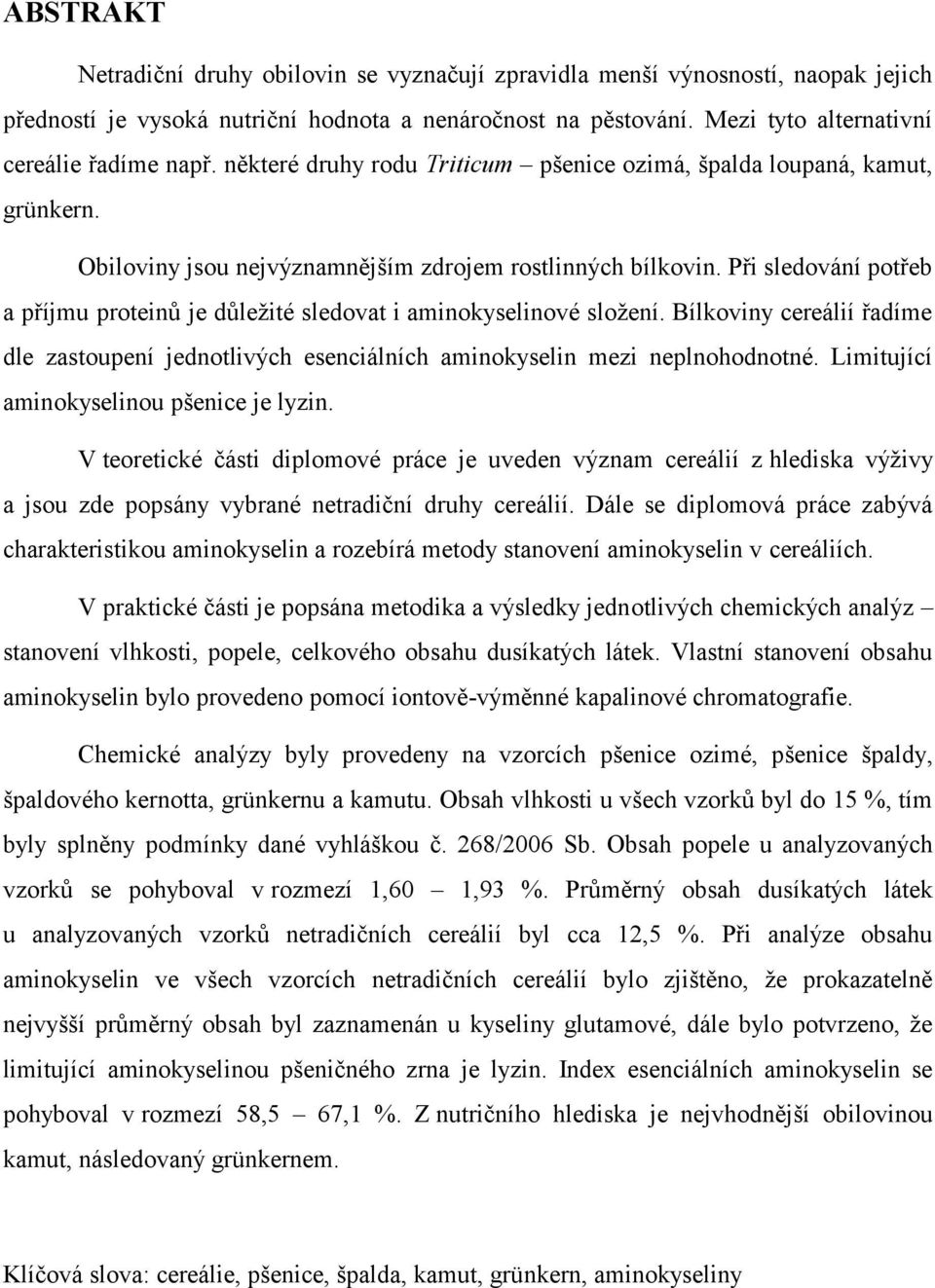 Při sledování potřeb a příjmu proteinů je důležité sledovat i aminokyselinové složení. Bílkoviny cereálií řadíme dle zastoupení jednotlivých esenciálních aminokyselin mezi neplnohodnotné.