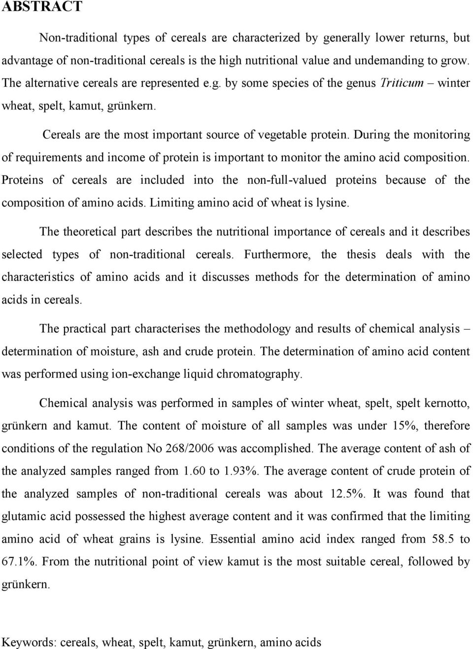 During the monitoring of requirements and income of protein is important to monitor the amino acid composition.