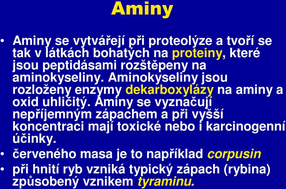 Aminokyseliny jsou rozloženy enzymy dekarboxylázy na aminy a oxid uhličitý.