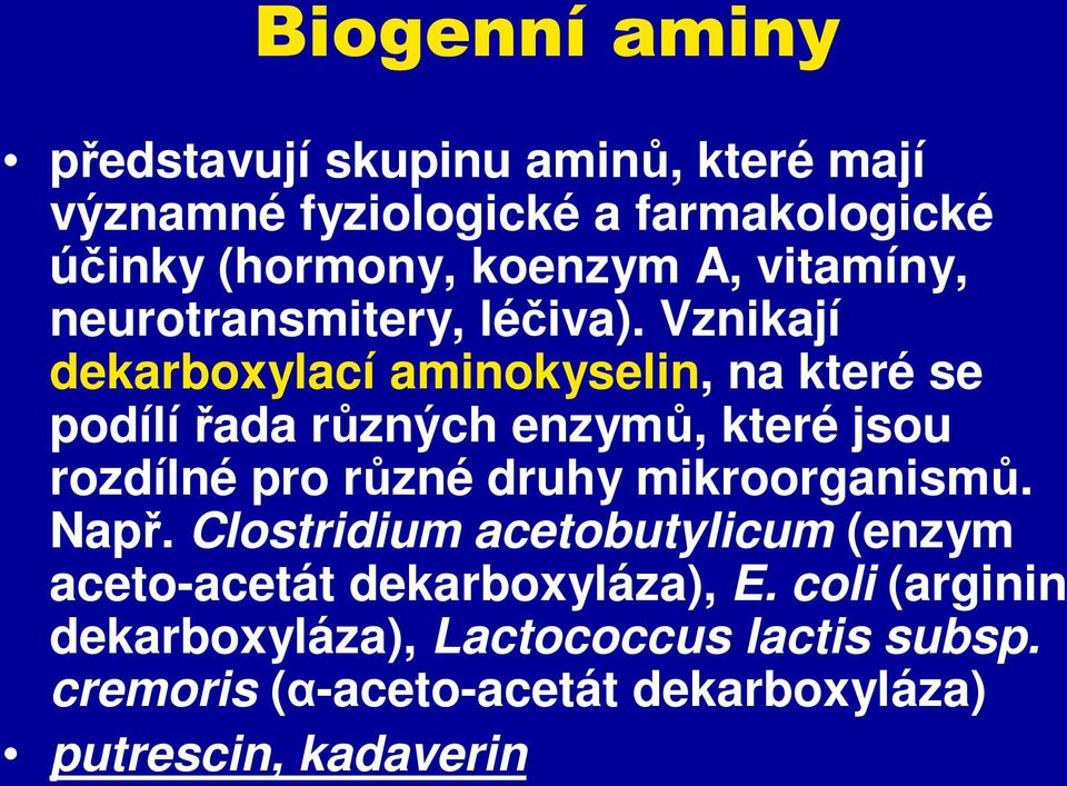 Vznikají dekarboxylací aminokyselin, na které se podílířada různých enzymů, které jsou rozdílné pro různé druhy