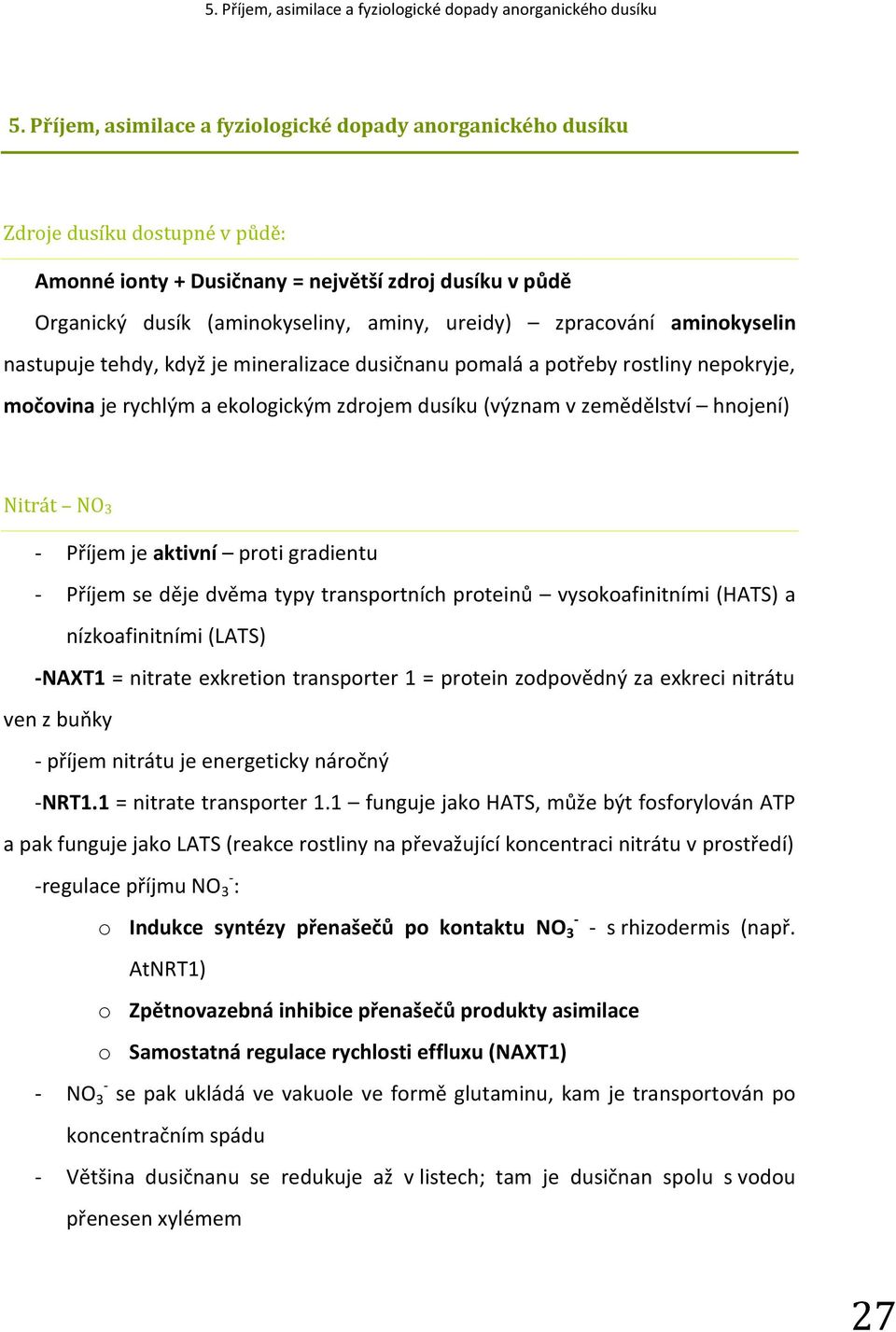 - Příjem je aktivní proti gradientu - Příjem se děje dvěma typy transportních proteinů vysokoafinitními (HATS) a nízkoafinitními (LATS) -NAXT1 = nitrate exkretion transporter 1 = protein zodpovědný