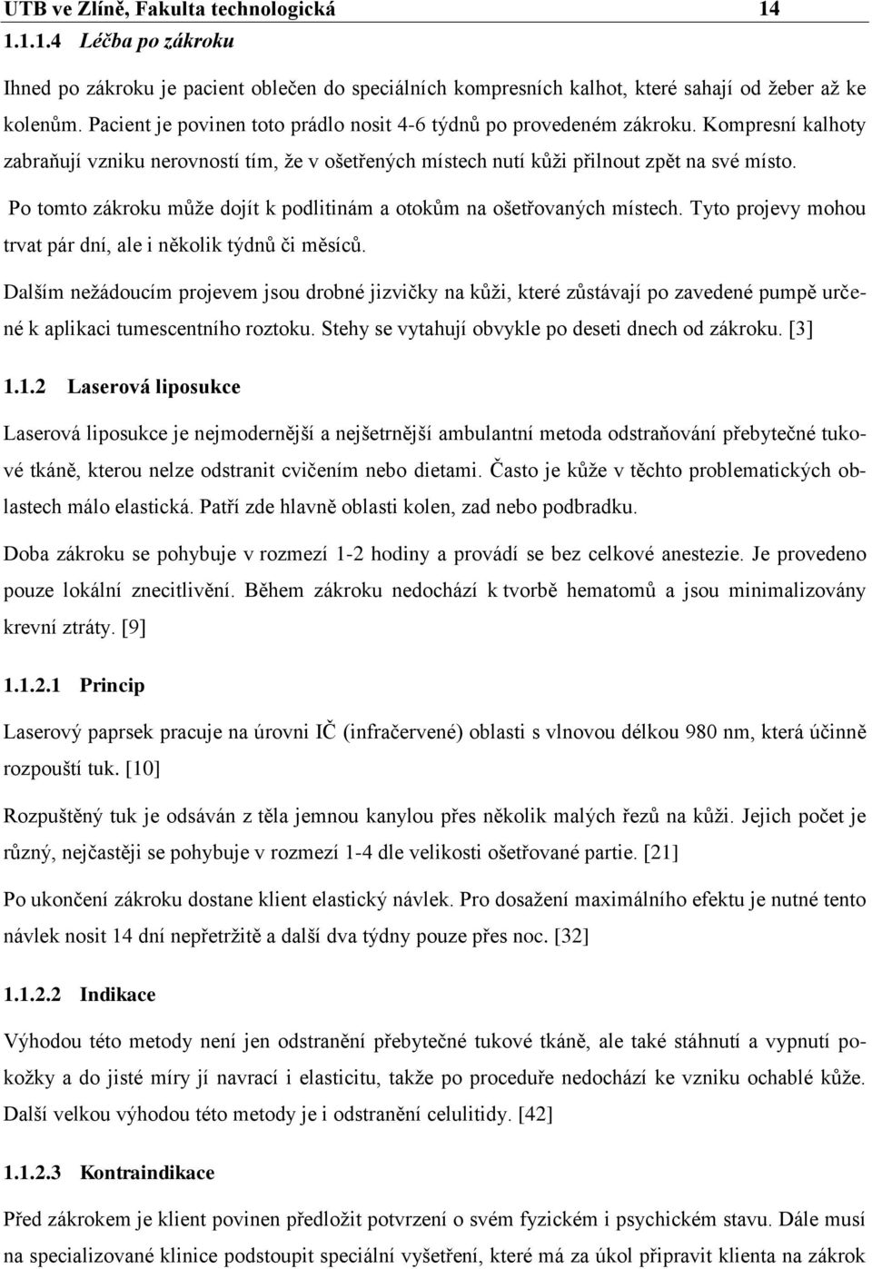 Po tomto zákroku může dojít k podlitinám a otokům na ošetřovaných místech. Tyto projevy mohou trvat pár dní, ale i několik týdnů či měsíců.