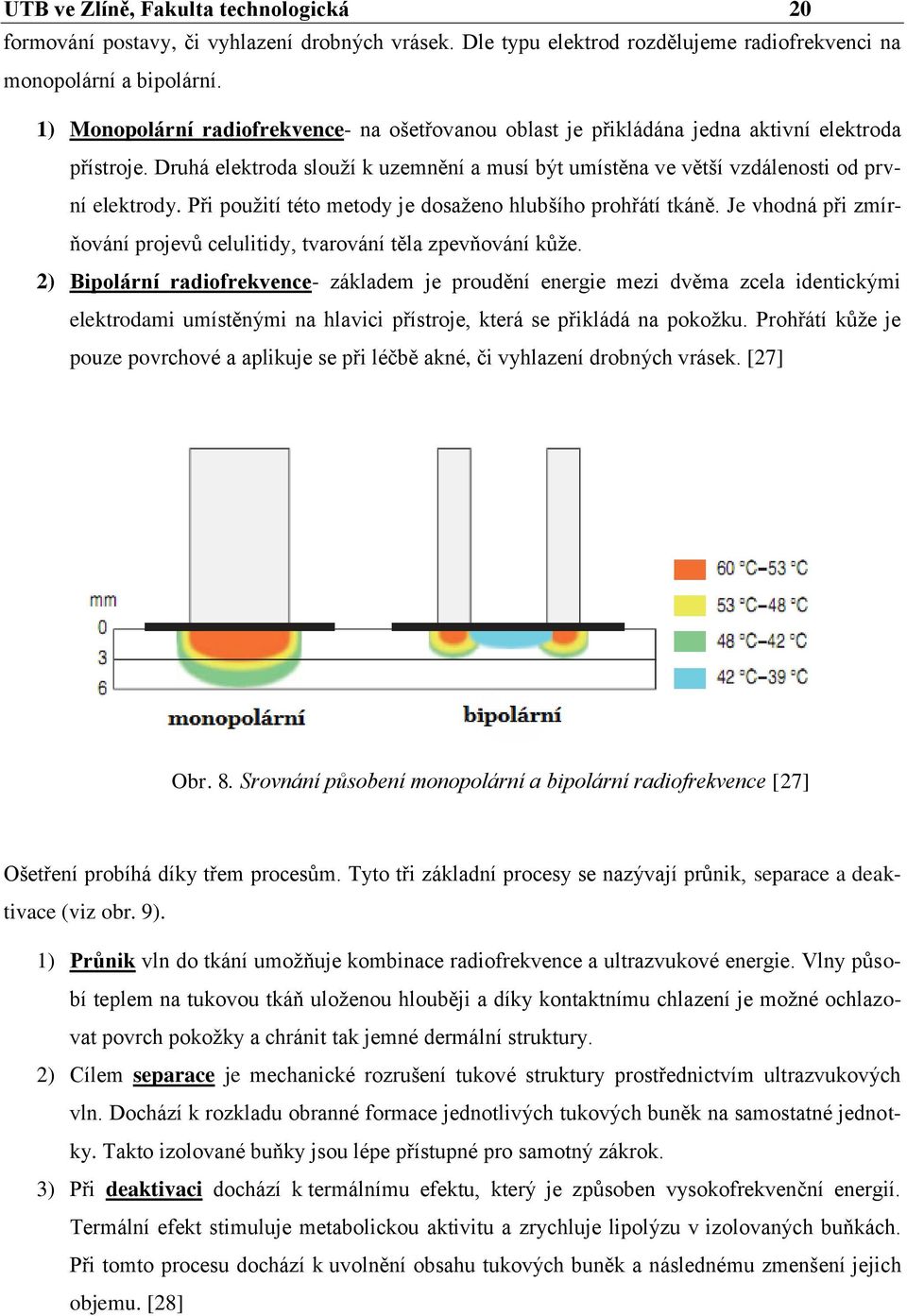 Při použití této metody je dosaženo hlubšího prohřátí tkáně. Je vhodná při zmírňování projevů celulitidy, tvarování těla zpevňování kůže.