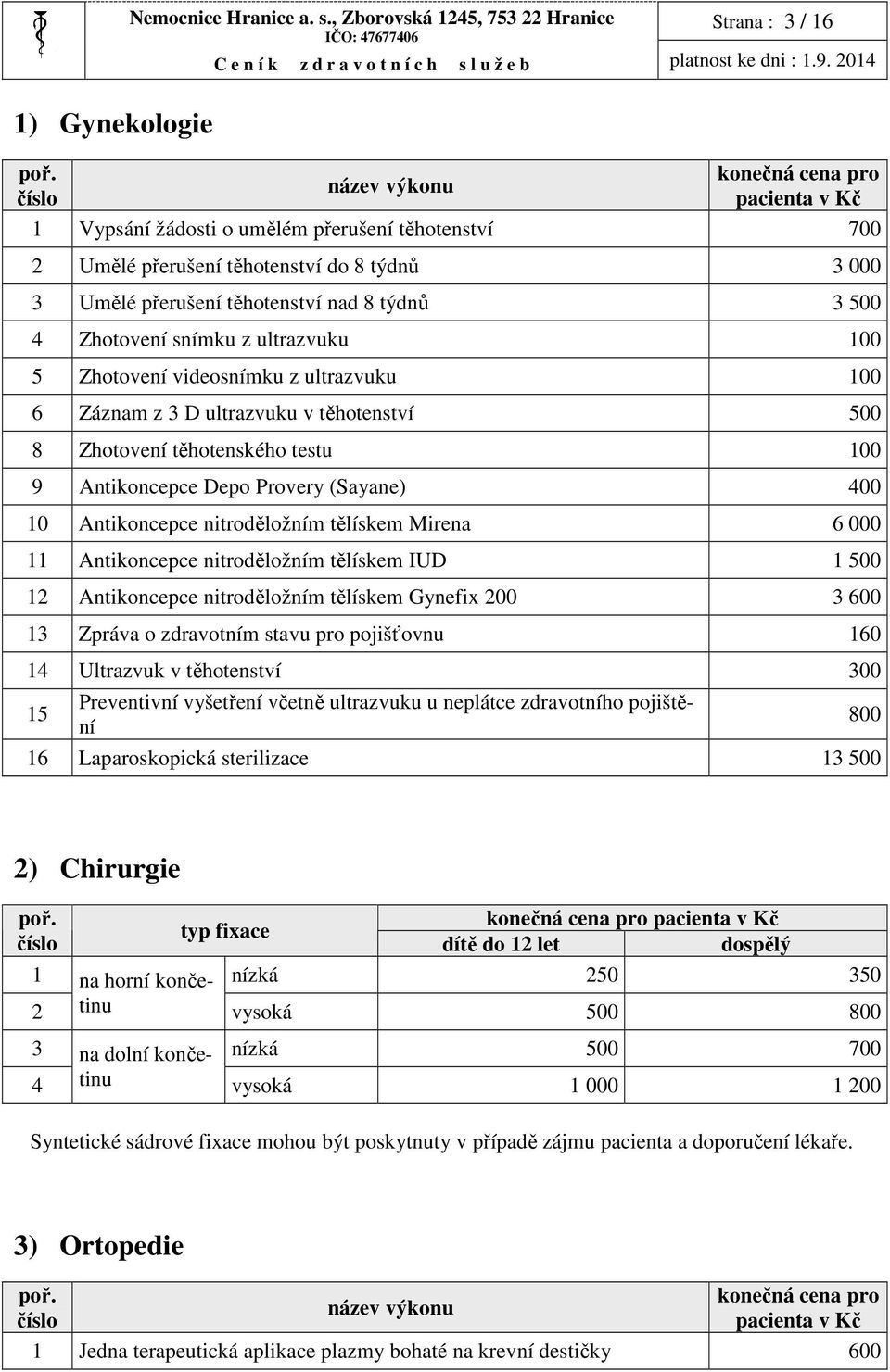 Zhotovení snímku z ultrazvuku 100 5 Zhotovení videosnímku z ultrazvuku 100 6 Záznam z 3 D ultrazvuku v těhotenství 500 8 Zhotovení těhotenského testu 100 9 Antikoncepce Depo Provery (Sayane) 400 10