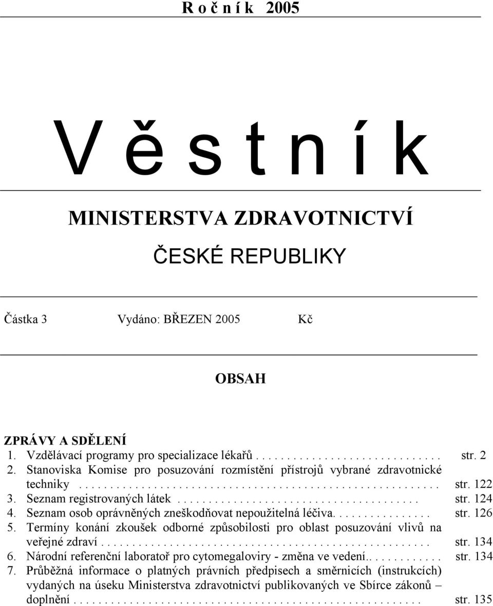 Seznam osob oprávněných zneškodňovat nepoužitelná léčiva................ str. 126 5. Termíny konání zkoušek odborné způsobilosti pro oblast posuzování vlivů na veřejné zdraví..................................................... str. 134 6.