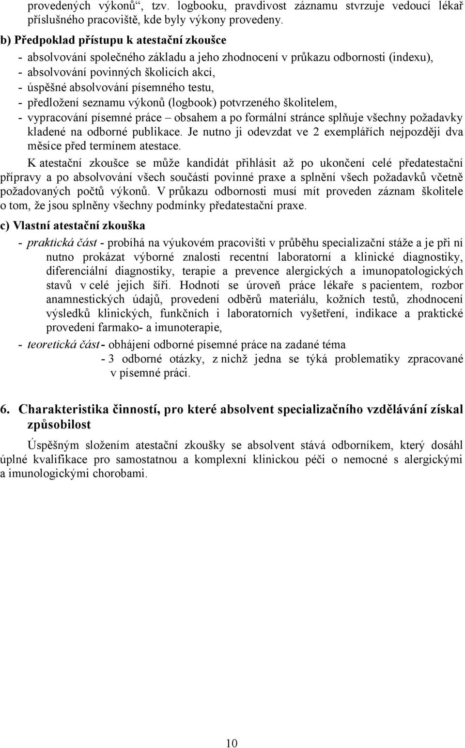 testu, - předložení seznamu výkonů (logbook) potvrzeného školitelem, - vypracování písemné práce obsahem a po formální stránce splňuje všechny požadavky kladené na odborné publikace.