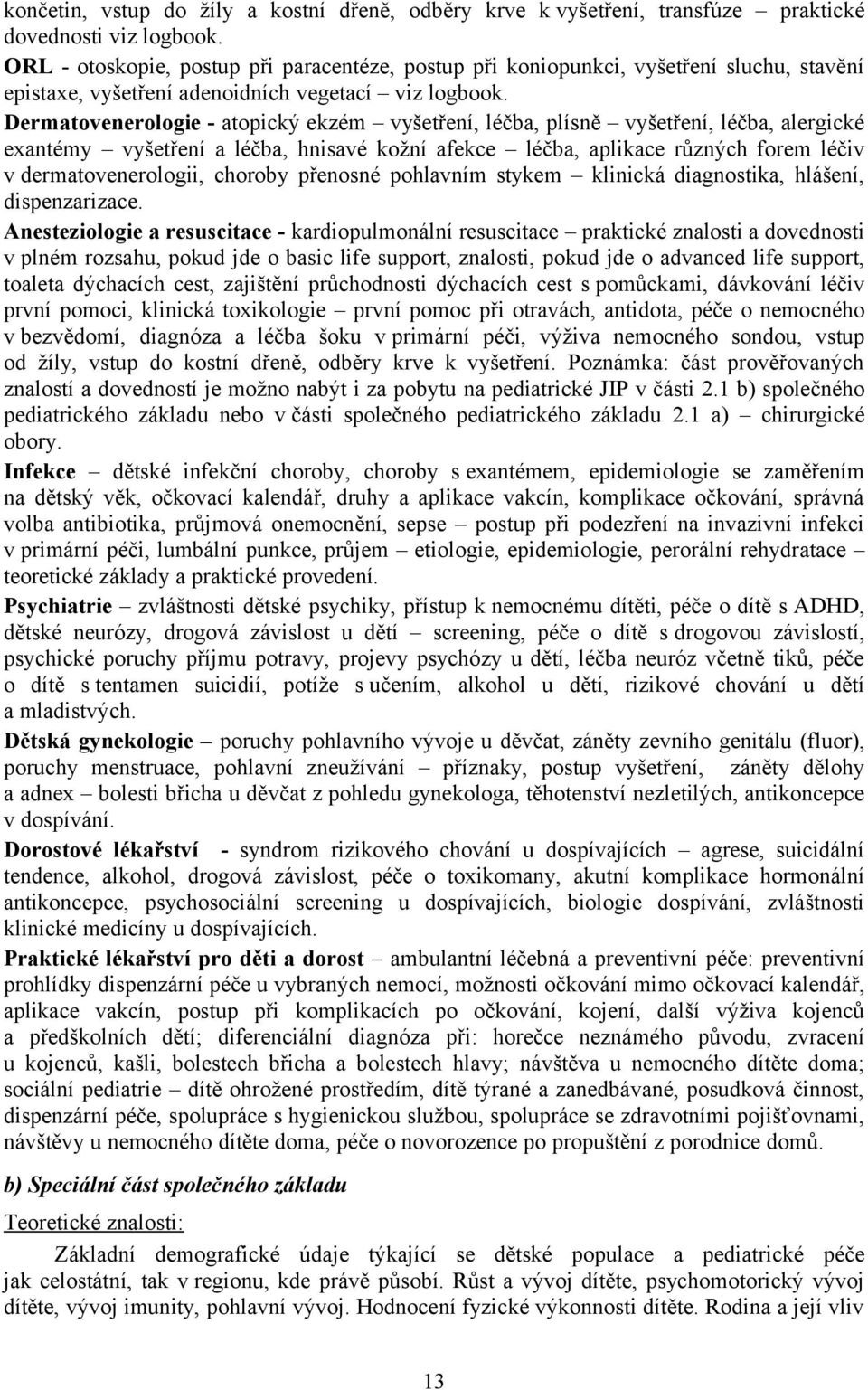 Dermatovenerologie - atopický ekzém vyšetření, léčba, plísně vyšetření, léčba, alergické exantémy vyšetření a léčba, hnisavé kožní afekce léčba, aplikace různých forem léčiv v dermatovenerologii,