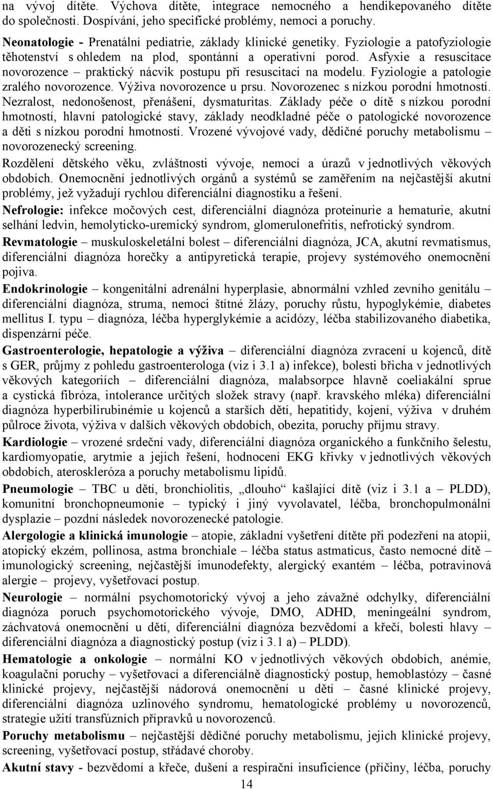 Asfyxie a resuscitace novorozence praktický nácvik postupu při resuscitaci na modelu. Fyziologie a patologie zralého novorozence. Výživa novorozence u prsu. Novorozenec s nízkou porodní hmotností.