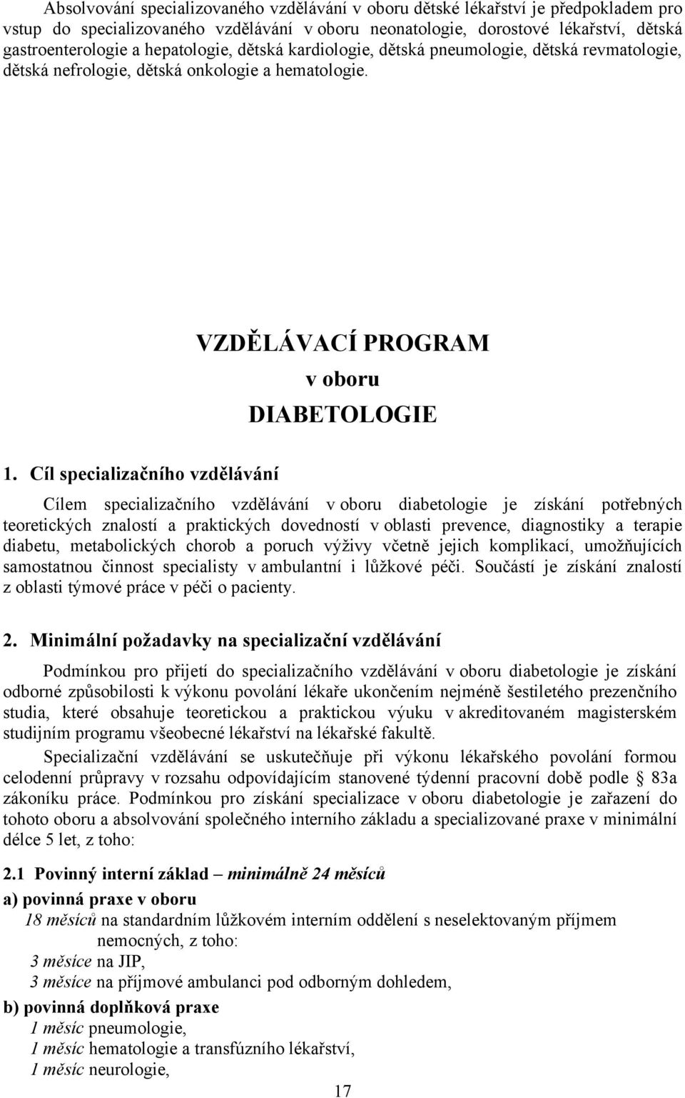 Cíl specializačního vzdělávání Cílem specializačního vzdělávání v oboru diabetologie je získání potřebných teoretických znalostí a praktických dovedností v oblasti prevence, diagnostiky a terapie