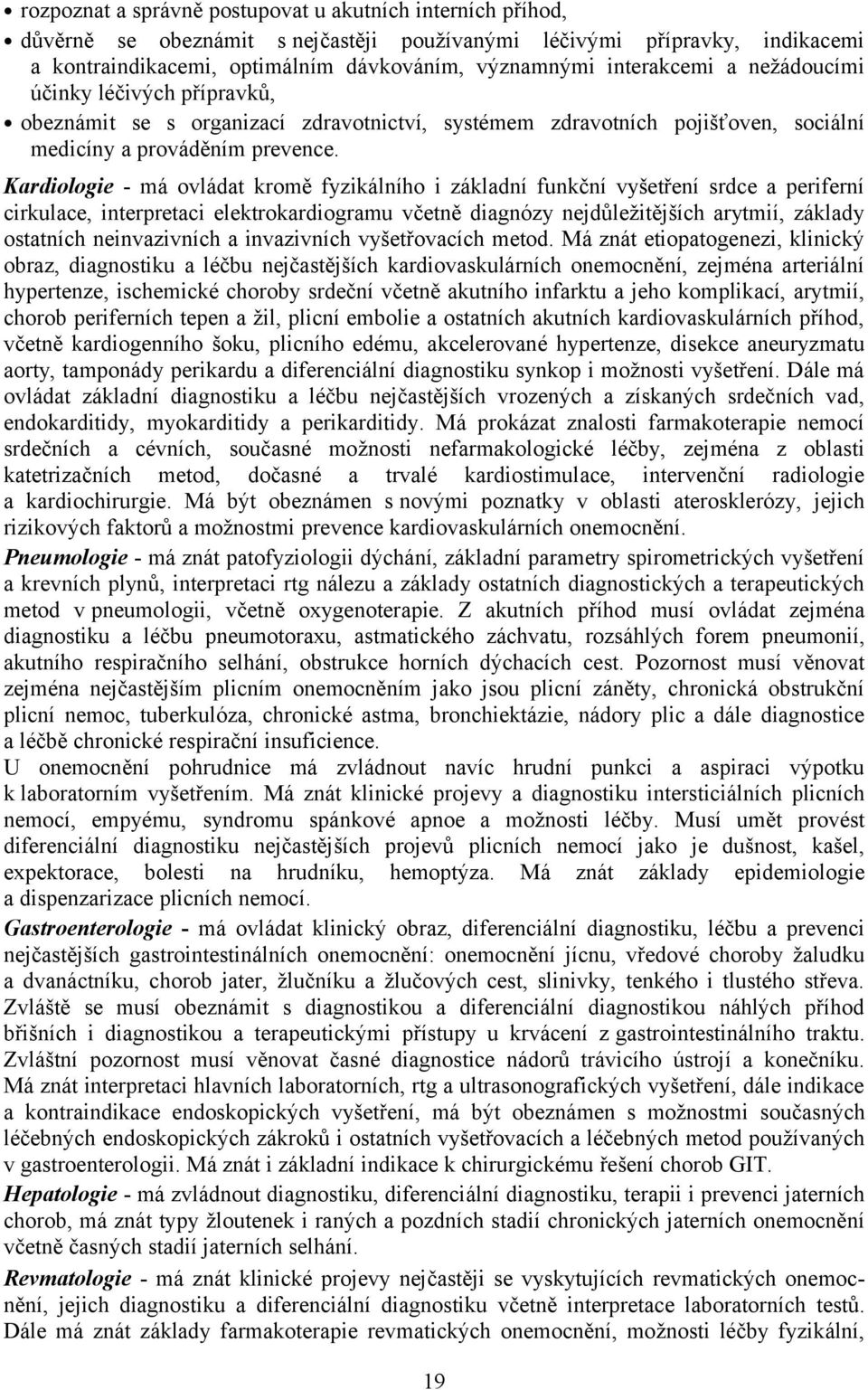 Kardiologie - má ovládat kromě fyzikálního i základní funkční vyšetření srdce a periferní cirkulace, interpretaci elektrokardiogramu včetně diagnózy nejdůležitějších arytmií, základy ostatních