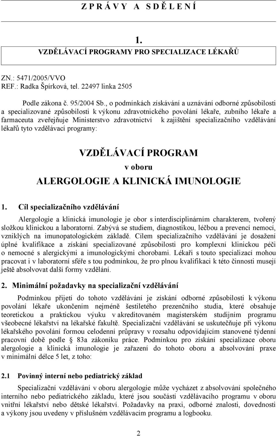 zajištění specializačního vzdělávání lékařů tyto vzdělávací programy: VZDĚLÁVACÍ PROGRAM v oboru ALERGOLOGIE A KLINICKÁ IMUNOLOGIE 1.
