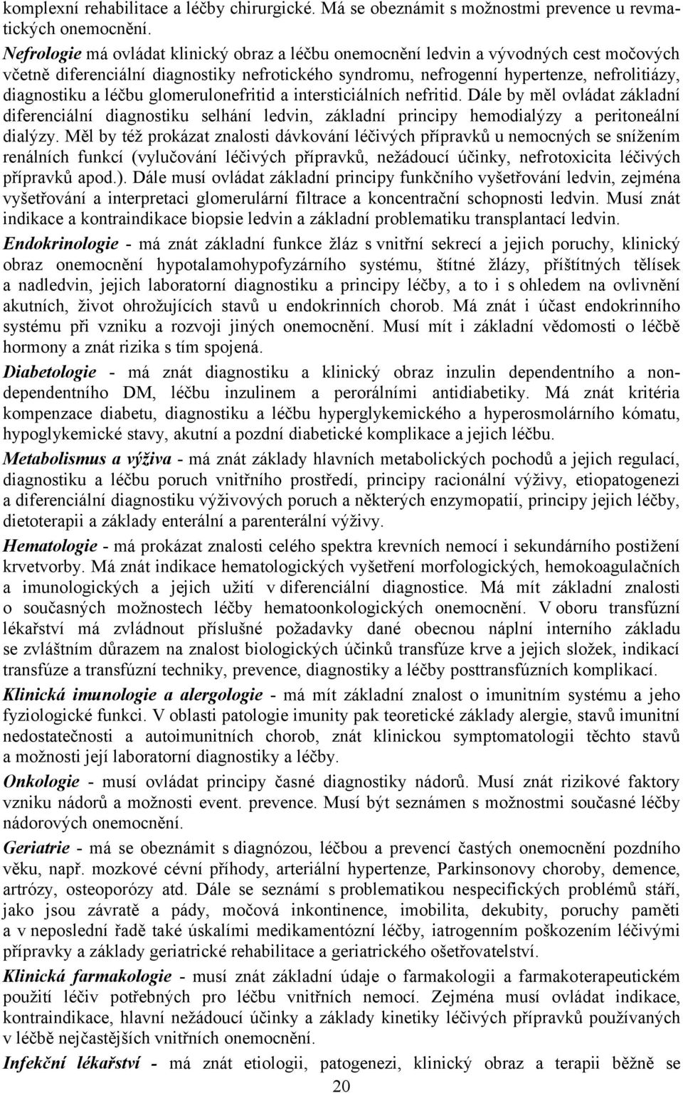léčbu glomerulonefritid a intersticiálních nefritid. Dále by měl ovládat základní diferenciální diagnostiku selhání ledvin, základní principy hemodialýzy a peritoneální dialýzy.