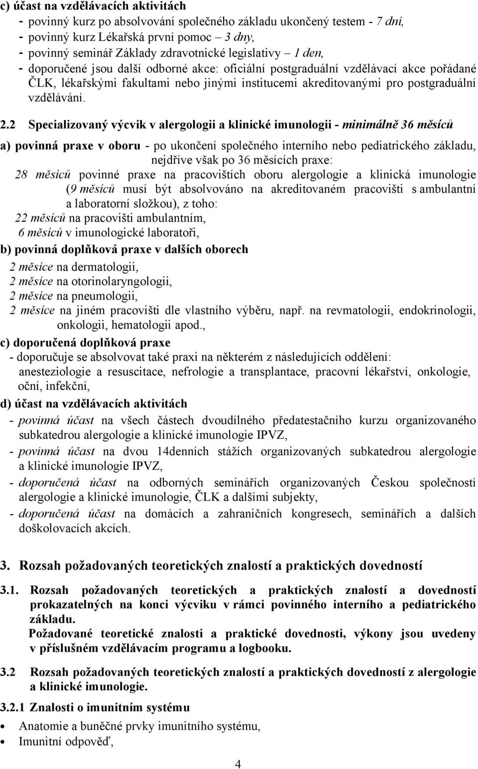 2.2 Specializovaný výcvik v alergologii a klinické imunologii - minimálně 36 měsíců a) povinná praxe v oboru - po ukončení společného interního nebo pediatrického základu, nejdříve však po 36