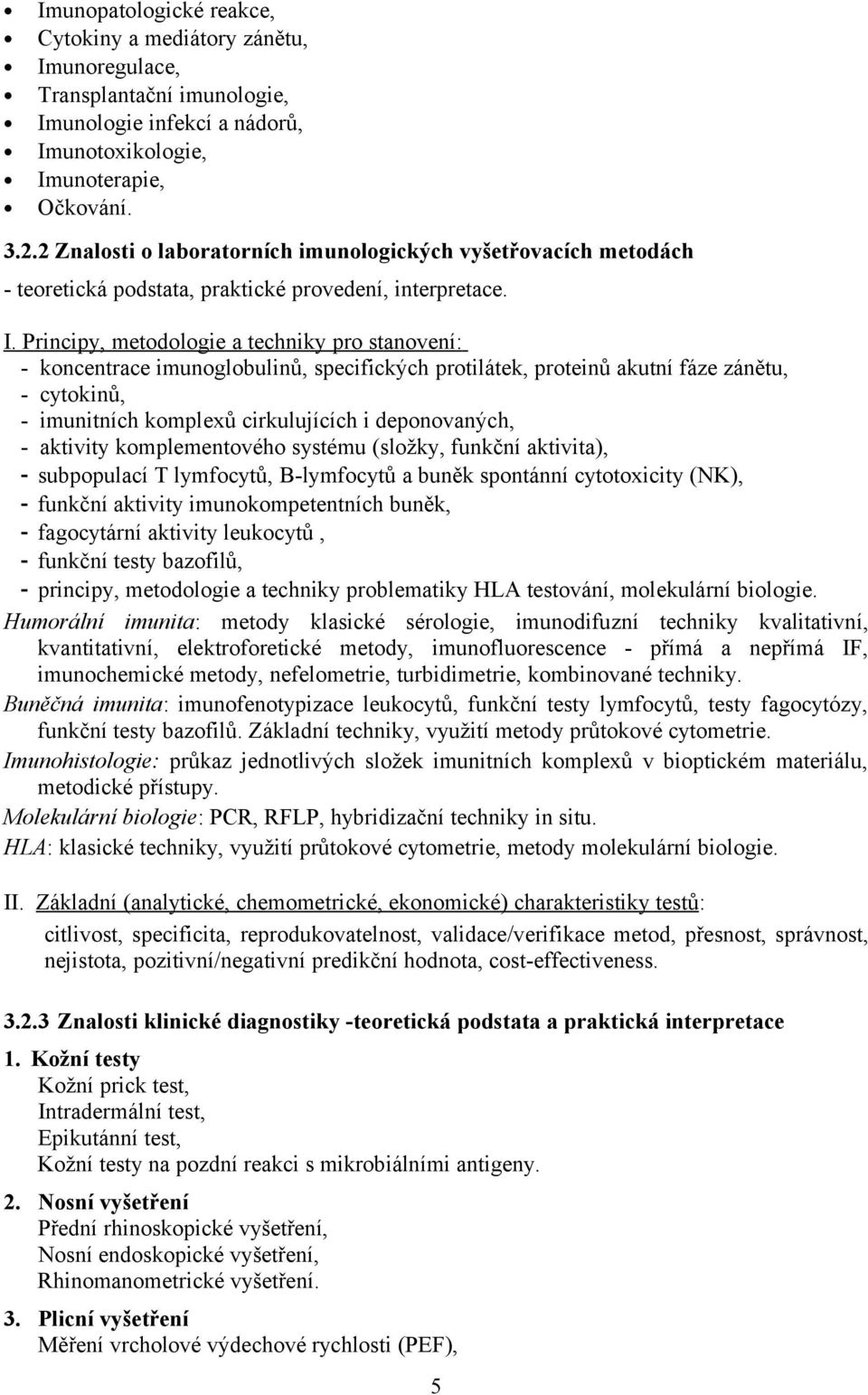 Principy, metodologie a techniky pro stanovení: - koncentrace imunoglobulinů, specifických protilátek, proteinů akutní fáze zánětu, - cytokinů, - imunitních komplexů cirkulujících i deponovaných, -