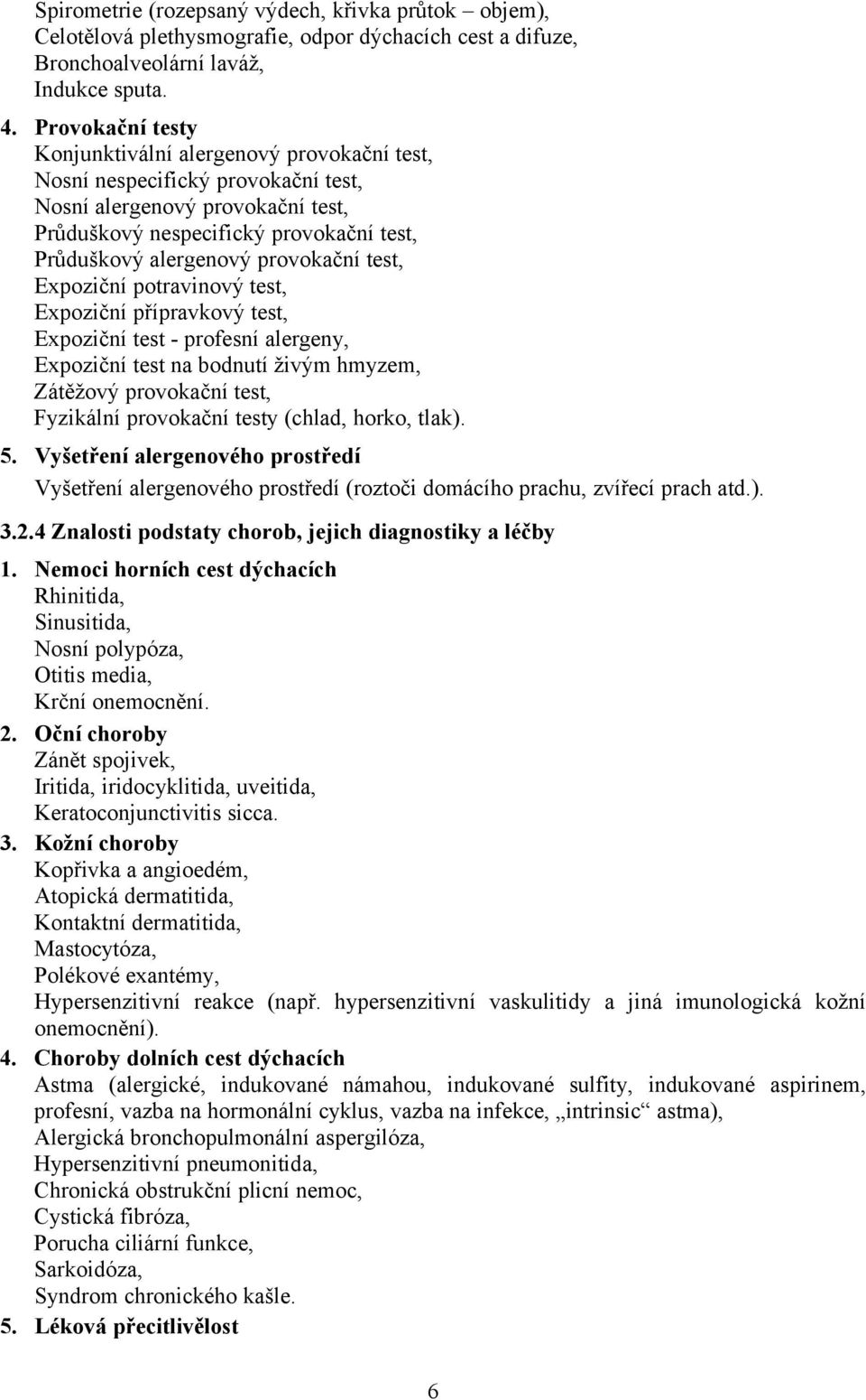 provokační test, Expoziční potravinový test, Expoziční přípravkový test, Expoziční test - profesní alergeny, Expoziční test na bodnutí živým hmyzem, Zátěžový provokační test, Fyzikální provokační