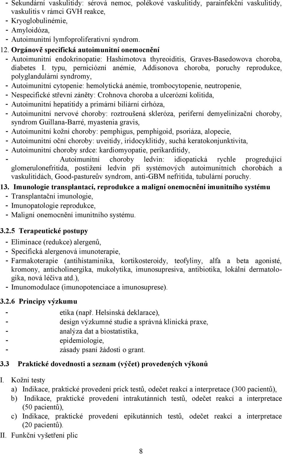 typu, perniciózní anémie, Addisonova choroba, poruchy reprodukce, polyglandulární syndromy, - Autoimunitní cytopenie: hemolytická anémie, trombocytopenie, neutropenie, - Nespecifické střevní záněty: