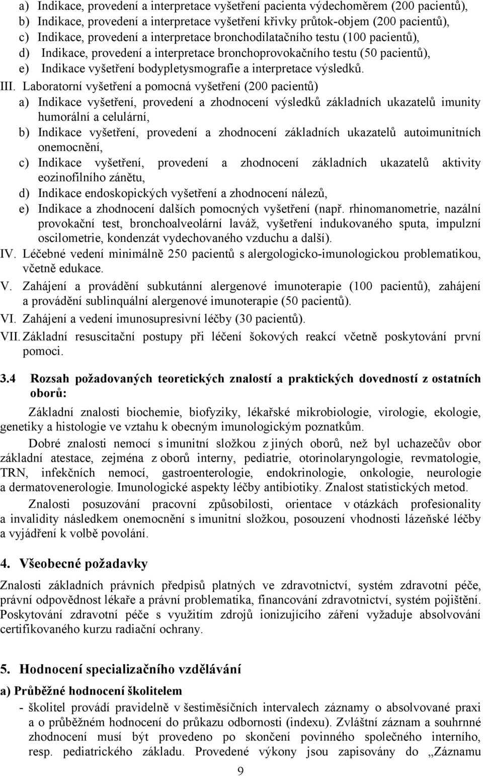 III. Laboratorní vyšetření a pomocná vyšetření (200 pacientů) a) Indikace vyšetření, provedení a zhodnocení výsledků základních ukazatelů imunity humorální a celulární, b) Indikace vyšetření,