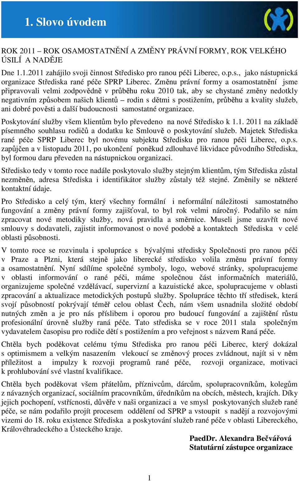 kvality služeb, ani dobré pověsti a další budoucnosti samostatné organizace. Poskytování služby všem klientům bylo převedeno na nové Středisko k 1.